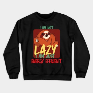 I am not lazy i am just energy efficient Crewneck Sweatshirt